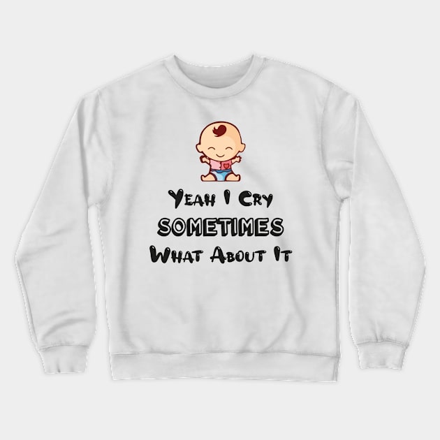 BABY - Yeah I Cry Sometimes What About It Crewneck Sweatshirt by TrendyStitch